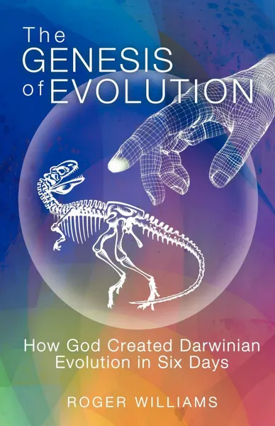 Обложка книги The Genesis of Evolution. How God Created Darwinian Evolution in Six Days, Roger Williams