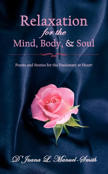 Обложка книги Relaxation for the Mind, Body,  and  Soul. Poems and Stories for the Passionate at Heart!, D'Juana L. Manuel-Smith