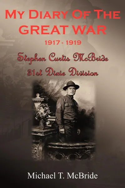 Обложка книги MY DIARY OF THE GREAT WAR 1917-1919. Stephen Curtis McBride 31st Dixie Division, Michael T. McBride