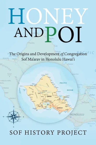 Обложка книги Honey and Poi. The Origins and Development of Congregation Sof Ma'Arav in Honolulu Hawai'i, SOF History project