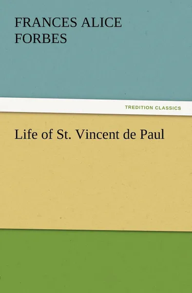 Обложка книги Life of St. Vincent de Paul, F. A. (Frances Alice) Forbes