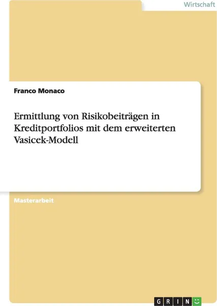 Обложка книги Ermittlung von Risikobeitragen in Kreditportfolios mit dem erweiterten Vasicek-Modell, Franco Monaco