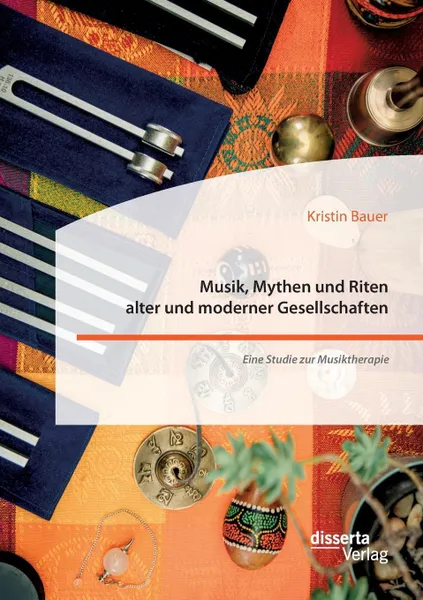 Обложка книги Musik, Mythen und Riten alter und moderner Gesellschaften. Eine Studie zur Musiktherapie, Kristin Bauer