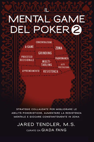 Обложка книги Il Mental Game Del Poker 2. Strategie Collaudate per Migliorare le Abilita Pokeristiche, Aumentare la Resistenza Mentale e Giocare Costantemente In Zona, Jared Tendler, Giada Fang, Marcello Papa