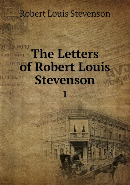 Обложка книги The Letters of Robert Louis Stevenson. 1, Robert Louis Stevenson