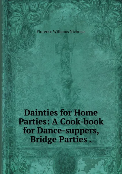 Обложка книги Dainties for Home Parties: A Cook-book for Dance-suppers, Bridge Parties ., Florence Williams Nicholas