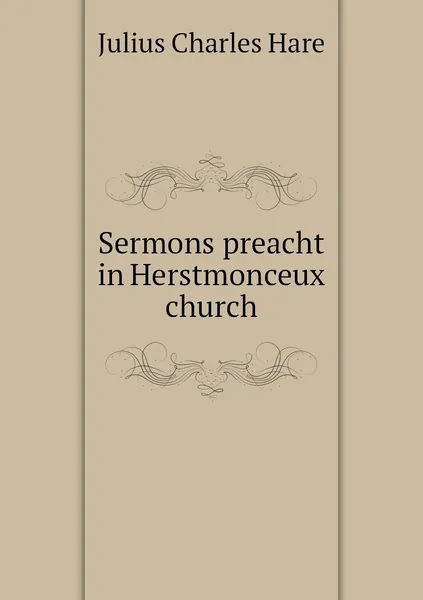 Обложка книги Sermons preacht in Herstmonceux church, Julius Charles Hare