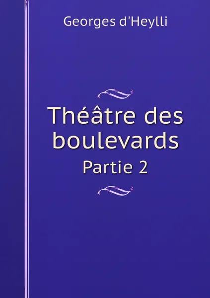 Обложка книги Theatre des boulevards. Partie 2, Georges d'Heylli