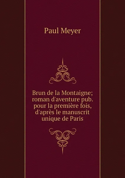 Обложка книги Brun de la Montaigne; roman d'aventure pub. pour la premiere fois, d'apres le manuscrit unique de Paris, Paul Meyer