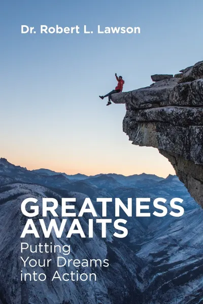 Обложка книги Greatness Awaits. Putting Your Dreams into Action, Dr. Robert L. Lawson