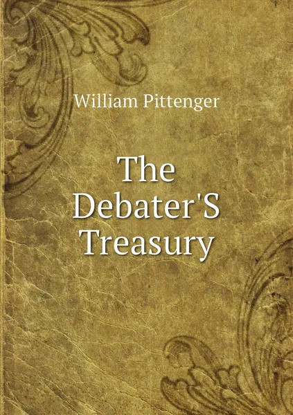 Обложка книги The Debater'S Treasury, William Pittenger