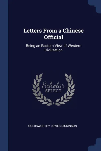 Обложка книги Letters From a Chinese Official. Being an Eastern View of Western Civilization, Goldsworthy Lowes Dickinson