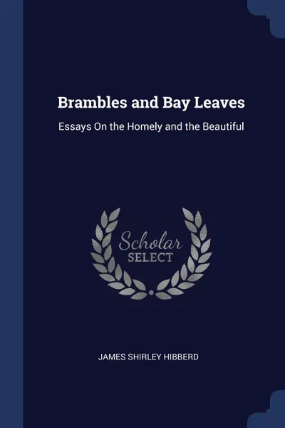 Обложка книги Brambles and Bay Leaves. Essays On the Homely and the Beautiful, James Shirley Hibberd