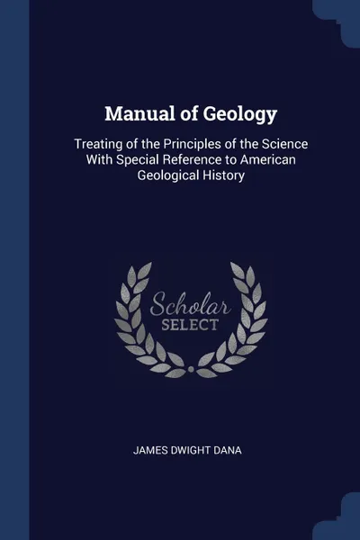 Обложка книги Manual of Geology. Treating of the Principles of the Science With Special Reference to American Geological History, James Dwight Dana