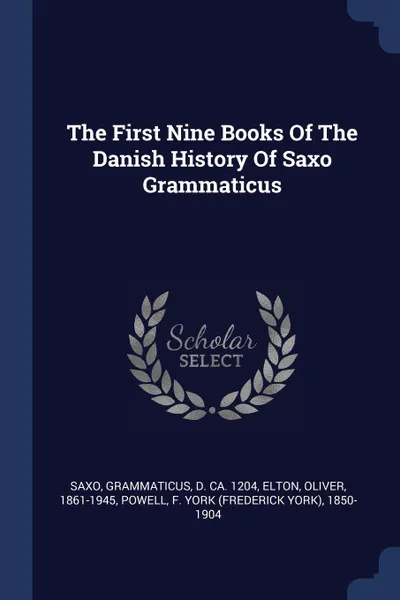 Обложка книги The First Nine Books Of The Danish History Of Saxo Grammaticus, Elton Oliver 1861-1945