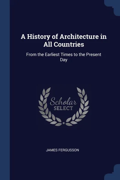 Обложка книги A History of Architecture in All Countries. From the Earliest Times to the Present Day, James Fergusson