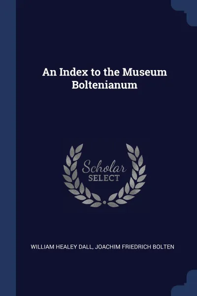 Обложка книги An Index to the Museum Boltenianum, William Healey Dall, Joachim Friedrich Bolten