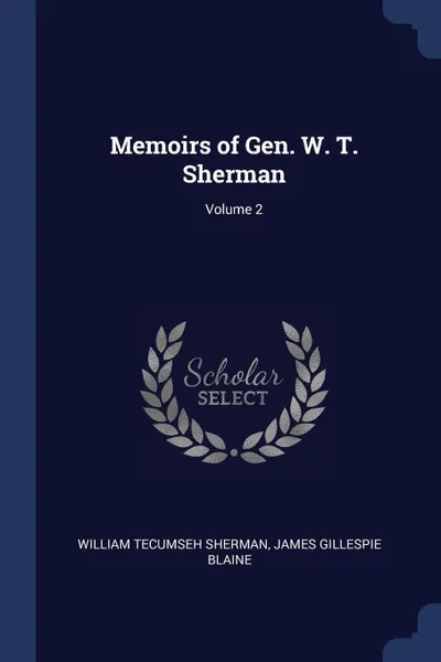 Обложка книги Memoirs of Gen. W. T. Sherman; Volume 2, William Tecumseh Sherman, James Gillespie Blaine