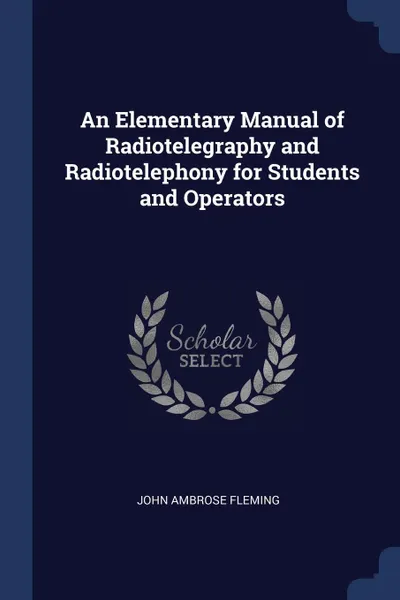 Обложка книги An Elementary Manual of Radiotelegraphy and Radiotelephony for Students and Operators, John Ambrose Fleming