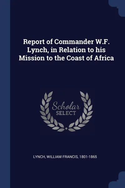 Обложка книги Report of Commander W.F. Lynch, in Relation to his Mission to the Coast of Africa, William Francis Lynch