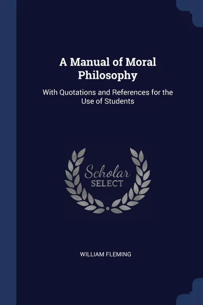 Обложка книги A Manual of Moral Philosophy. With Quotations and References for the Use of Students, William Fleming