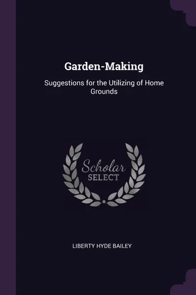 Обложка книги Garden-Making. Suggestions for the Utilizing of Home Grounds, Liberty Hyde Bailey