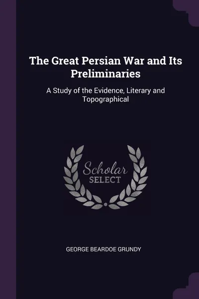 Обложка книги The Great Persian War and Its Preliminaries. A Study of the Evidence, Literary and Topographical, George Beardoe Grundy