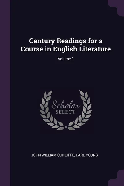 Обложка книги Century Readings for a Course in English Literature; Volume 1, John William Cunliffe, Karl Young