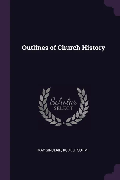 Обложка книги Outlines of Church History, May Sinclair, Rudolf Sohm