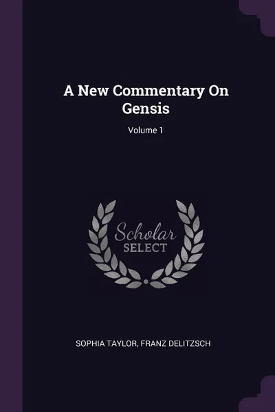 Обложка книги A New Commentary On Gensis; Volume 1, Sophia Taylor, Franz Delitzsch