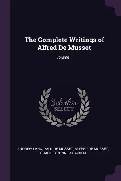 Обложка книги The Complete Writings of Alfred De Musset; Volume 1, Andrew Lang, Paul De Musset, Alfred De Musset