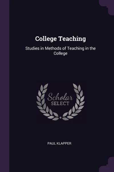 Обложка книги College Teaching. Studies in Methods of Teaching in the College, Paul Klapper