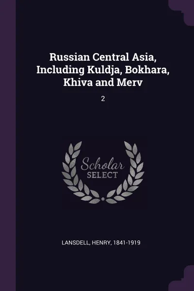 Обложка книги Russian Central Asia, Including Kuldja, Bokhara, Khiva and Merv. 2, Henry Lansdell