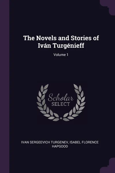 Обложка книги The Novels and Stories of Ivan Turgenieff; Volume 1, Ivan Sergeevich Turgenev, Isabel Florence Hapgood