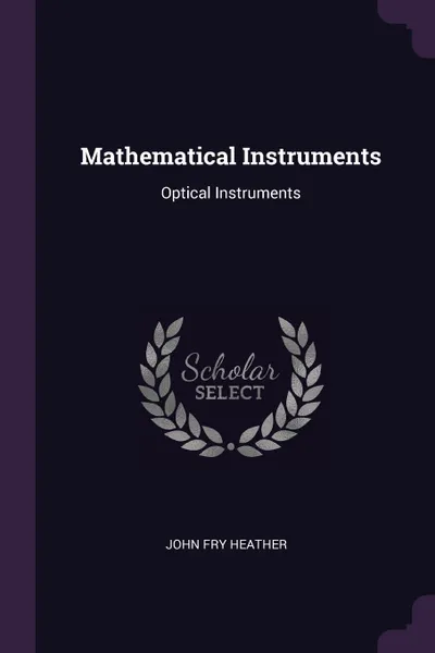 Обложка книги Mathematical Instruments. Optical Instruments, John Fry Heather