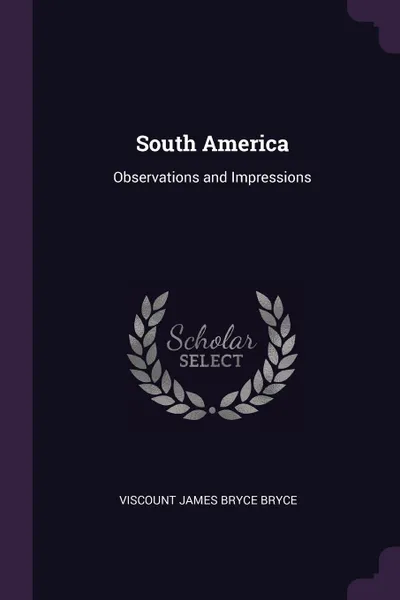 Обложка книги South America. Observations and Impressions, Viscount James Bryce Bryce