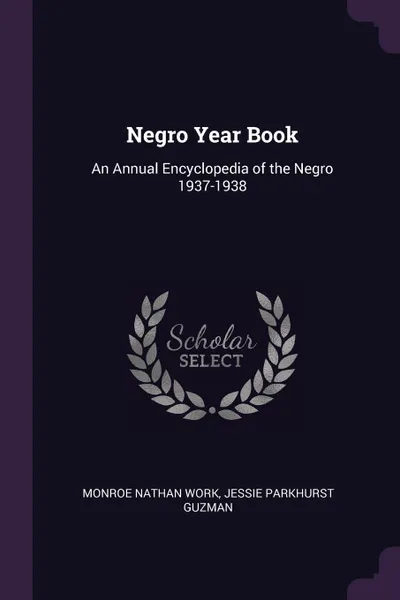 Обложка книги Negro Year Book. An Annual Encyclopedia of the Negro 1937-1938, Monroe Nathan Work, Jessie Parkhurst Guzman