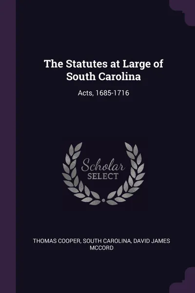 Обложка книги The Statutes at Large of South Carolina. Acts, 1685-1716, Thomas Cooper, South Carolina, David James McCord