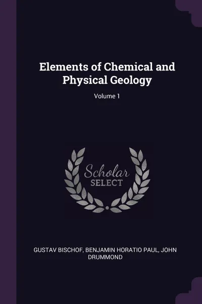 Обложка книги Elements of Chemical and Physical Geology; Volume 1, Gustav Bischof, Benjamin Horatio Paul, John Drummond