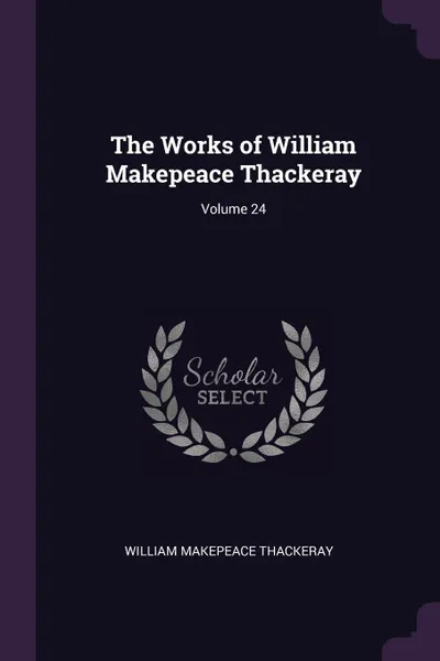 Обложка книги The Works of William Makepeace Thackeray; Volume 24, William Makepeace Thackeray