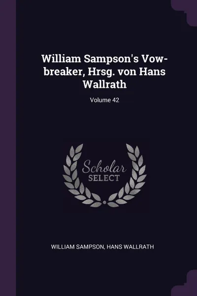 Обложка книги William Sampson's Vow-breaker, Hrsg. von Hans Wallrath; Volume 42, William Sampson, Hans Wallrath