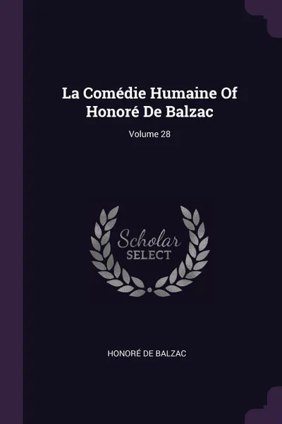 Обложка книги La Comedie Humaine Of Honore De Balzac; Volume 28, Honoré de Balzac