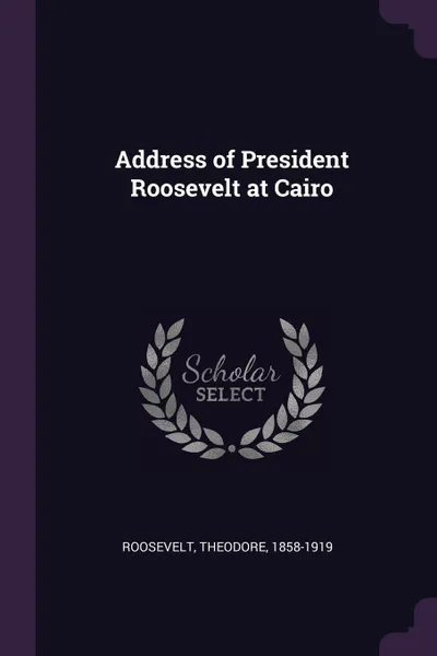 Обложка книги Address of President Roosevelt at Cairo, Theodore Roosevelt