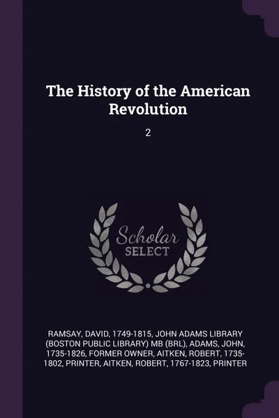 Обложка книги The History of the American Revolution. 2, David Ramsay, John Adams