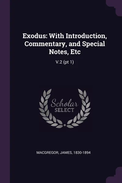 Обложка книги Exodus. With Introduction, Commentary, and Special Notes, Etc: V.2 (pt 1), James Macgregor