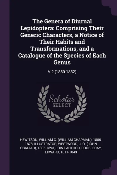 Обложка книги The Genera of Diurnal Lepidoptera. Comprising Their Generic Characters, a Notice of Their Habits and Transformations, and a Catalogue of the Species of Each Genus: V.2 (1850-1852), William C. 1806-1878 Hewitson, J O. 1805-1893 Westwood, Edward Doubleday