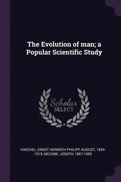 Обложка книги The Evolution of man; a Popular Scientific Study, Ernst Heinrich Philipp August Haeckel, Joseph McCabe