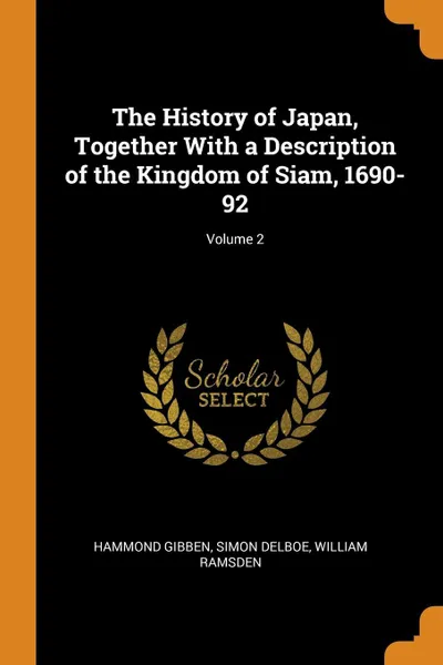 Обложка книги The History of Japan, Together With a Description of the Kingdom of Siam, 1690-92; Volume 2, Hammond Gibben, Simon Delboe, William Ramsden