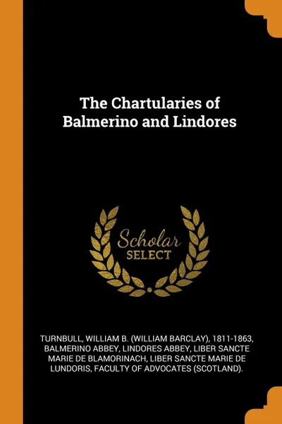 Обложка книги The Chartularies of Balmerino and Lindores, William B. 1811-1863 Turnbull, Balmerino Abbey, Lindores Abbey