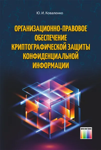 Обложка книги Организационно-правовое обеспечение криптографической защиты конфиденциальной информации, Коваленко Юрий Иванович